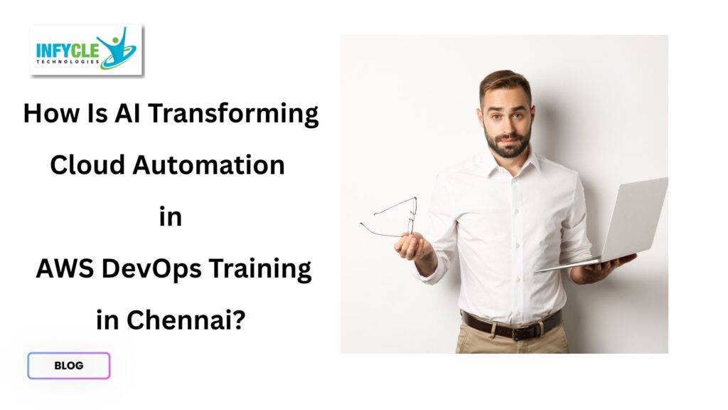 How Is AI Transforming Cloud Automation in AWS DevOps Training in Chennai?