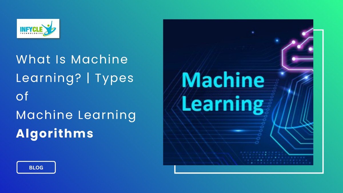 What Is Machine Learning Types of Machine Learning Algorithms What Is Machine Learning? | Types of Machine Learning Algorithms